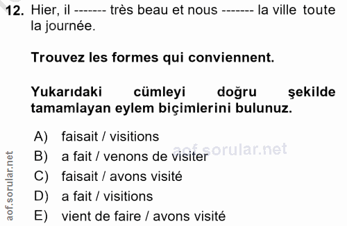 12. soru: Hier, il --- très beau et nous --. la ville toute la journée. Trouvez les formes qui conviennent. Yukarıdaki cümleyi…
