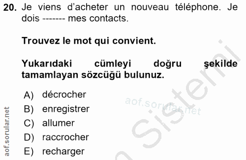 20. soru: Je viens d'acheter un nouveau téléphone. Je dois ----- mes contacts. Trouvez le mot qui convient. Yukarıdaki cümleyi…