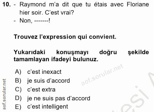 10. soru: - Raymond m'a dit que tu étais avec Floriane hier soir. C'est vrai? - Non, -------! Trouvez l'expression qui convient…