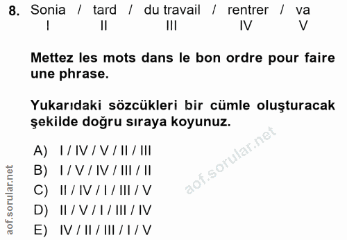 8. soru: Sonia / tard / du travail / rentrer / va IV V Mettez les mots dans le bon ordre pour faire une phrase. Yukarıdaki söz…