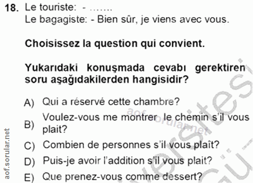 18. soru: Le turiste: Le bagagiste: - Bien sûr, je viens avec vous. Choisissez la question qui convient. Yukarıdaki konuşmada c…