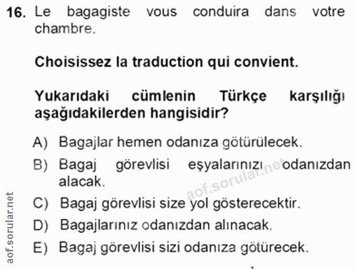 16. soru: Le bagagiste vous conduira dans votre chambre. Choisissez la traduction qui convient. Yukarıdaki cümlenin Türkçe karş…