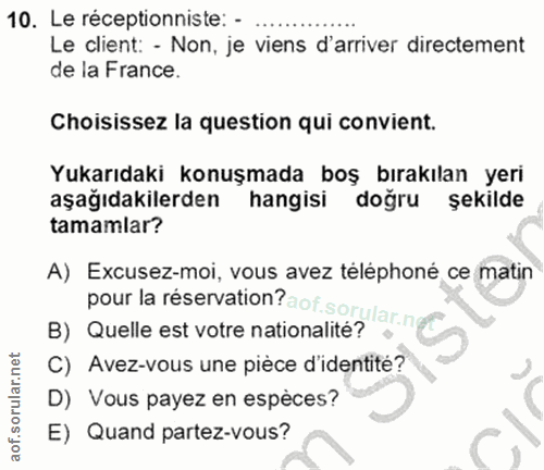 10. soru: Le réceptionniste: - .. Le client: - Non, je viens d'arriver diretement de la France. Choisissez la question qui conv…