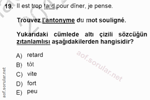 19. soru: Il est trop tard pour diner, je pense. Trouvez l'antonyme du mot souligné. Yukarıdaki cümlede altı çizili sözcüğün zı…
