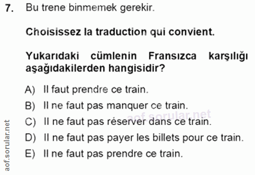 7. soru: Bu trene binmemek gerekir. Choisissez la traduction qui convient. Yukarıdaki cümlenin Fransızca karşılığı aşağıdakile…