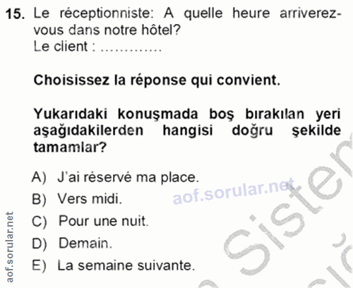 15. soru: Le réceptionniste: A quelle heure arriverez- vous dans notre hôtel? Le client : Choisissez la réponse qui convient. Y…