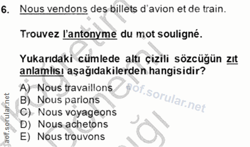 6. soru: Nous vendons des billets d'avion et de train. Trouvez l'antonyme du mot souligné. Yukarıdaki cümlede altı çizili sözc…