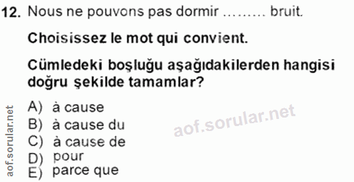 12. soru: Nous ne pouvons pas dormir ......... bruit. Choisissez le mot qui convient. Cümledeki boşluğu aşağıdakilerden hangisi…
