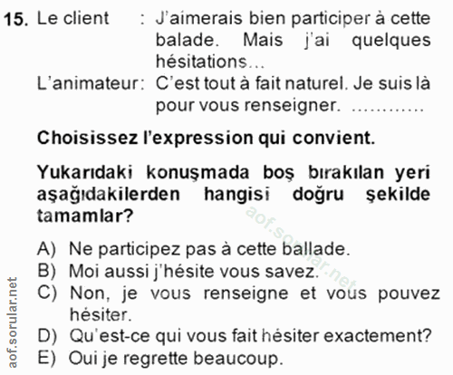 15. soru: Le client : J'aimerais bien participer à cette balade. Mais jai quelques hésitations... L'animateur: C'est tout à fai…