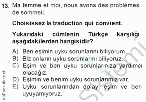 13. soru: Ma femme et moi, nous avons des problémes de sommeil. Choisissez la traduction qui convient. Yukarıdaki cümlenin Türk…