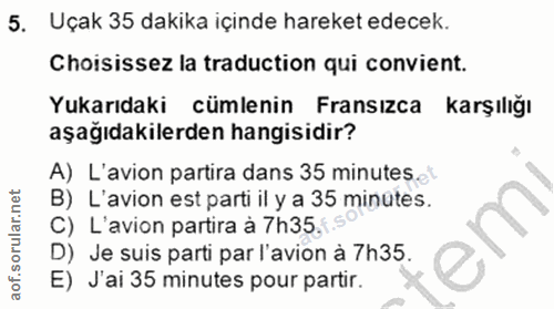 5. soru: Uçak 35 dakika içinde hareket edecek. Choisissez la traduction qui convient. Yukarıdaki cümlenin Fransızca karşılığı…