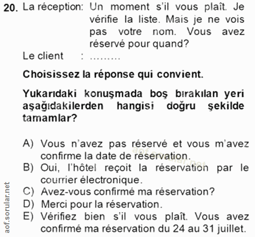 20. soru: La réception: Un moment s'il vous plaît. Je vérifie la liste. Mais je ne vois pas votre nom. Vous avez réservé pour q…