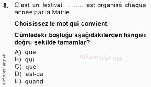 8. soru: C'est un festival …..... est organisé chaque année par la Mairie. Choisissez le mot qui convient. Cümledeki boşluğu a…