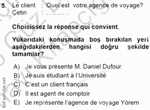 5. soru: Le client : Quel est votre agence de voyage? Çetin Choisissez la réponse qui convient. Yukarıdaki konuşmada boş bırak…