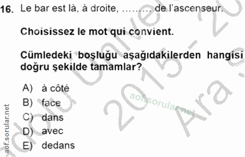 16. soru: Le bar est là, à droite, ... de l'ascenseur. Choisissez le mot qui convient. Cümledeki boşluğu aşağıdakilerden hangis…