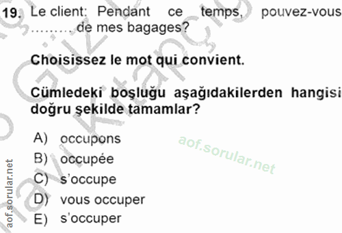 19. soru: Le client: Pendant ce temps, pouvez-vous .......de mes bagages? Choisissez le mot qui convient. Cümledeki boşluğu aşa…