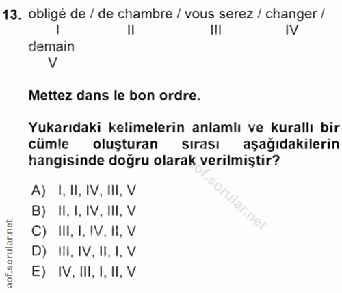 13. soru: obligé de / de chambre / vous serez / changer / Il Ill IV demain V Mettez dans le bon ordre. Yukarıdaki kelimelerin a…