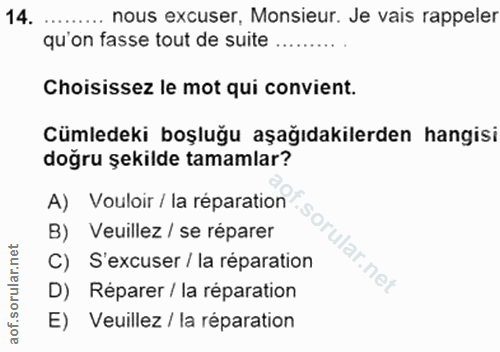 14. soru: nous excuser, Monsieur. Je vais rappeler qu'on fasse tout de suite ......... Choisissez le mot qui convient. Cümledek…