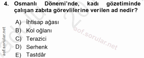 4. soru: Osmanlı Dönemi'nde, kadı gözetiminde çalışan zabıta görevlilerine verilen ad nedir? A) Ihtisap ağası B) Kol oğlanı Of…