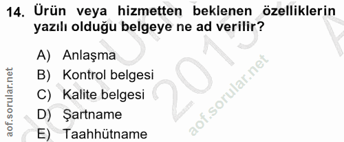 14. soru: Urün veya hizmetten beklenen özelliklerin yazılı olduğu belgeye ne ad verilir? A) Anlaşma B) Kontrol belgesi C) Kalit…