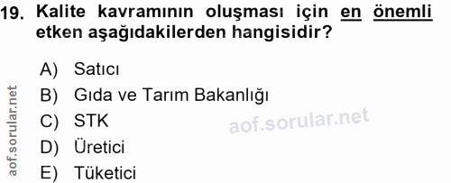 19. soru: Kalite kavramının oluşması için en önemli etken aşağıdakilerden hangisidir? A) SaticI B) Gıda ve Tarım Bakanlığı C) S…
