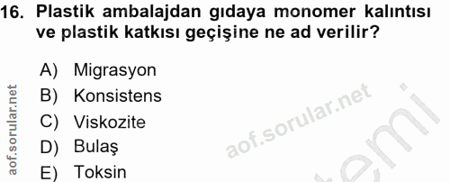 16. soru: Plastik ambalajdan gıdaya monomer kalıntısı ve plastik katkısı geçişine ne ad verilir? A) Migrasyon B) Konsistens C)…
