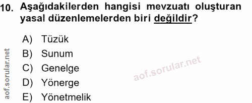 10. soru: Aşağıdakilerden hangisi mevzuatı oluşturan yasal düzenlemelerden biri değildir? A) Tüzük B) Sunum C) Genelge D) Yöner…