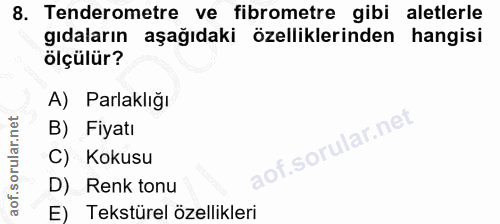8. soru: Tenderometre ve fibrometre gibi aletlerle gıdaların aşağıdaki özelliklerinden hangisi ölçülür? A) Parlaklığı B) Fiyat…