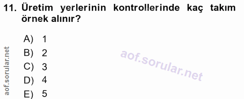 11. soru: Üretim yerlerinin kontrollerinde kaç takım örnek alınır? A) 1 B) 2 3 D) 4 5