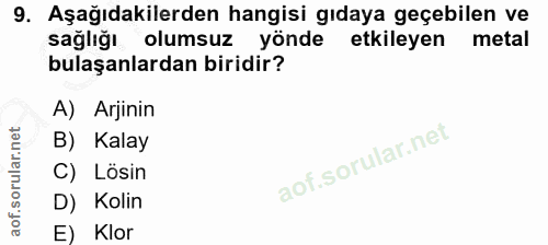 9. soru: Aşağıdakilerden hangisi gıdaya geçebilen ve sağlığı olumsuz yönde etkileyen metal bulaşanlardan biridir? A) Arjinin B…