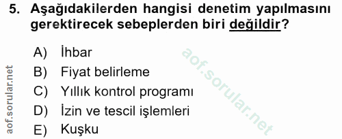 5. soru: Aşağıdakilerden hangisi denetim yapılmasını gerektirecek sebeplerden biri değildir? A) Ihbar B) Fiyat belirleme C) Yı…