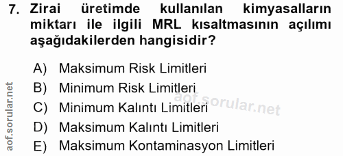 7. soru: Zirai üretimde kullanılan kimyasalların miktarı ile ilgili MRL kısaltmasının açılımı aşağıdakilerden hangisidir? A) M…