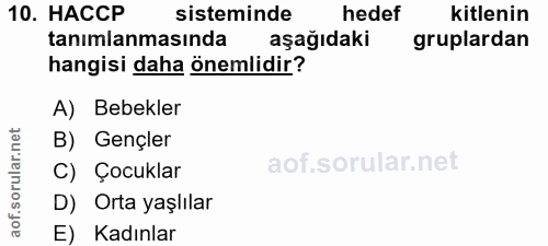 10. soru: HACCP sisteminde hedef kitlenin tanımlanmasında aşağıdaki gruplardan hangisi daha önemlidir? A) Bebekler B) Gençler a…