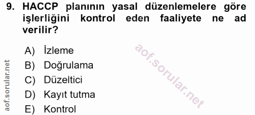 9. soru: HACCP planınin yasal düzenlemelere göre işlerliğini kontrol eden faaliyete ne • ad verilir? A) Izleme B) Doğrulama C)…