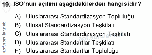 19. soru: ISO'nun açılımı aşağıdakilerden hangisidir? A) Uluslararası Standardizasyon Topluluğu B) Ulusal Standardizasyon Teşki…