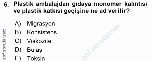 6. soru: Plastik ambalajdan gıdaya monomer kalıntısı ve plastik katkısı geçişine ne ad verilir? A) Migrasyon B) Konsistens C)…