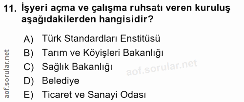 11. soru: İşyeri açma ve çalışma ruhsatı veren kuruluş aşağıdakilerden hangisidir? A) Türk Standardları Enstitüsü B) Tarım ve K…