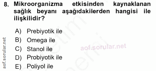 8. soru: Mikroorganizma/ etkisinden kaynaklanan sağlık beyanı aşağıdakilerden hangisi ile ilişkilidir? A) Prebiyotik ile B) Om…