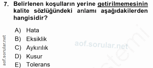 7. soru: Belirlenen koşulların yerine getirilmemesinin kalite sözlüğündeki anlamı aşağıdakilerden hangisidir? A) Hata B) Eksik…