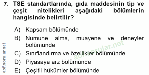 7. soru: TSE standartlarında, gıda maddesinin tip ve çeşit nitelikleri aşağıdaki bölümlerin hangisinde belirtilir? A) Kapsam b…