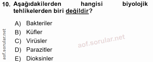 10. soru: Aşağıdakilerden hangisi biyolojik tehlikelerden biri değildir? A) Bakteriler B) Küfler C) Virüsler D) Parazitler E) D…
