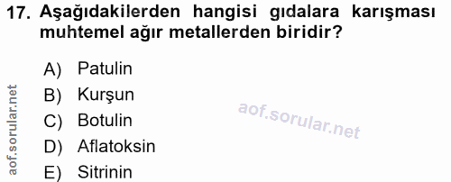 17. soru: Aşağıdakilerden hangisi gıdalara karışması muhtemel ağır metallerden biridir? A) Patulin B) Kurşun C) Botulin D) Afla…