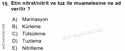15. soru: Etin nitrat/nitrit ve tuz ile muamelesine ne ad verilir ? A) Marinasyon B) Kürleme C) Tütsüleme D) Tuzlama E) Nitritleme