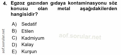 4. soru: Egzoz gazından gıdaya kontaminasyonu söz konusu metal aşağıdakilerden hangisidir? A) Sedatif B) Etilen C) Kadmiyum D)…