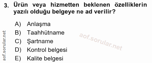 3. soru: Urün veya hizmetten beklenen özelliklerin yazılı olduğu belgeye ne ad verilir? A) Anlaşma B) Taahhütname C) Şartname…