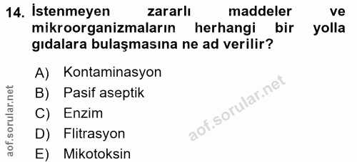 14. soru: İstenmeyen zararlı maddeler ve mikroorganizmaların herhangi bir yolla gıdalara bulaşmasına ne ad verilir? A) Kontamin…