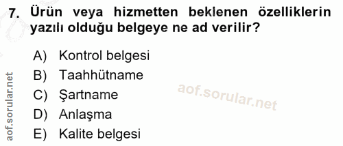 7. soru: Ürün veya hizmetten beklenen özelliklerin yazılı olduğu belgeye ne ad verilir? A) Kontrol belgesi B) Taahhütname C) Ş…