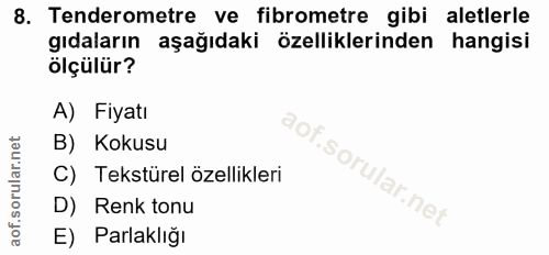 8. soru: Tenderometre ve fibrometre gibi aletlerle gıdaların aşağıdaki özelliklerinden hangisi ölçülür? A) Fiyatı B) Kokusu C)…