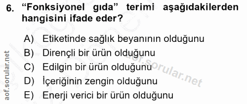 6. soru: "Fonksiyonel gıda" terimi aşağıdakilerden hangisini ifade eder? A) Etiketinde sağlık beyanının olduğunu B) Dirençli b…