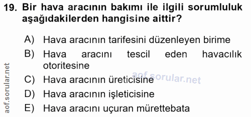 19. soru: Bir hava aracının bakımı ile ilgili sorumluluk aşağıdakilerden hangisine aittir? A) Hava aracının tarifesini düzenley…